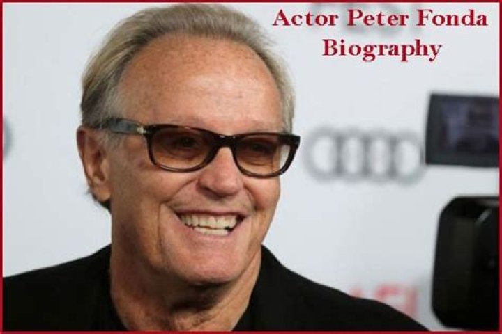 Peter Fonda Biography, Age, Height, Wife, Net Worth, Family